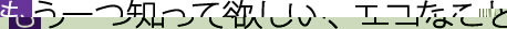 もう一つ知って欲しい、エコなこと