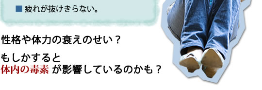 性格や体力の衰えのせい?もしかすると体内の毒素が影響しているかも?